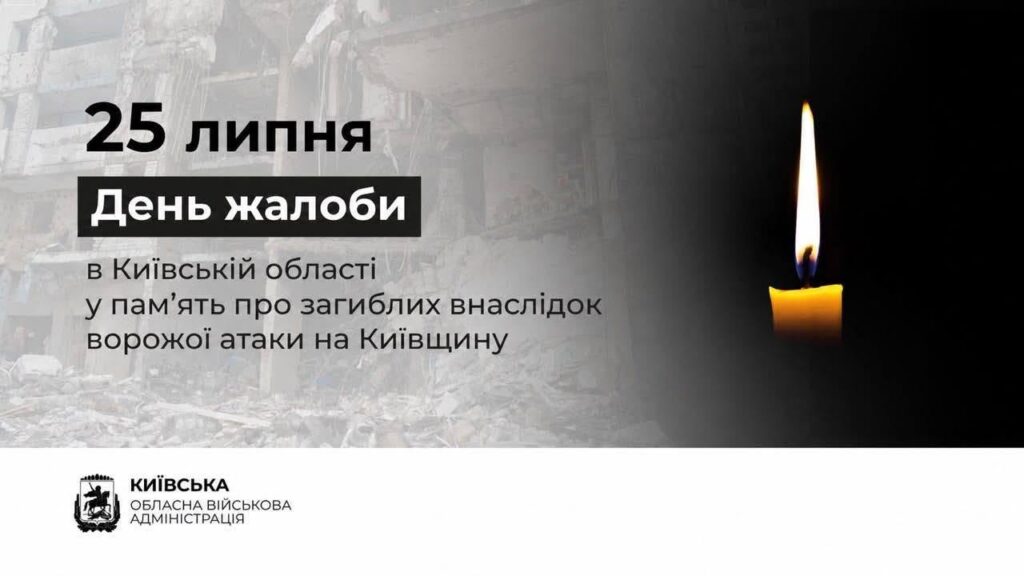 На тлі зруйнованої внаслідок ворожої атаки будівлі розміщено напис: «25 липня. День жалоби в Київській області у пам’ять про загиблих внаслідок ворожої атаки на Київщину». Праворуч зображена запалена свічка на чорному тлі. Унизу — логотип Київської обласної військової адміністрації.